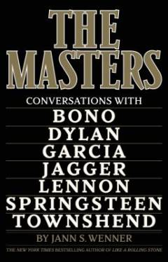 The masters : conversations with Bono, Bob Dylan, Jerry Garcia, Mick Jagger, John Lennon, Bruce Springsteen, Pete Townshend