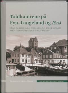 Toldkamrene på Fyn, Langeland og Ærø : Odense, Svendborg, Assens, Faaborg, Middelfart, Bogense, Kerteminde, Nyborg, Rudkøbing med Bagenkop, Marstal, Ærøskøbing