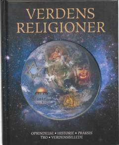 Verdens religioner : oprindelse, historie, praksis, tro, verdensbillede