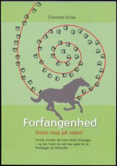 Forfangenhed - sidste stop på vejen? : forstå, hvorfor din hest bliver forfangen - og lær, hvad du selv kan gøre for at forebygge og behandle