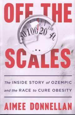 Off the scales : the inside story of Ozempic and the race to cure obesity