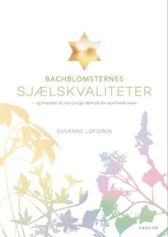 Bachblomsternes sjælskvaliteter : og hvordan du kan bruge dem på din spirituelle rejse