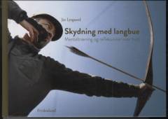 Skydning med langbue : mentaltræning og refleksioner over livet