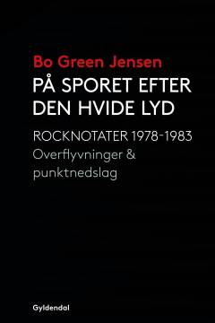 På sporet efter den hvide lyd : rocknotater 1978-1983 : overflyvninger & punktnedslag