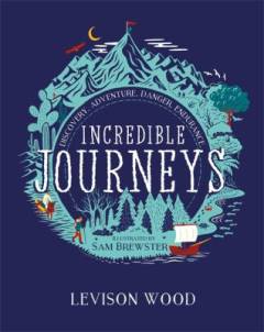 Incredible journeys : discovery, adventure, danger, endurance