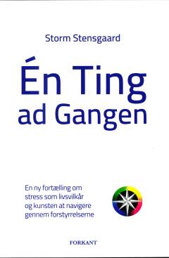 Én ting ad gangen : en ny fortælling om stress som livsvilkår og kunsten at navigere gennem forstyrrelserne