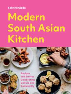 Modern South Asian kitchen : recipes and stories celebrating culture and community
