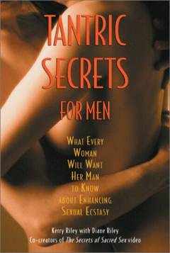 Tantric secrets for men : what every woman will want her man to know about enhancing sexual ecstasy