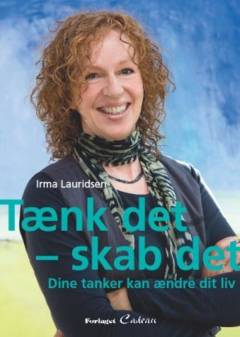 Tænk det - skab det : dine tanker kan ændre dit liv
