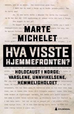 Hva visste hjemmefronten? : holocaust i Norge: varslene, unnvikelsene, hemmeligholdet