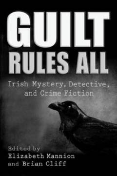 Guilt rules all : Irish mystery, detective, and crime fiction