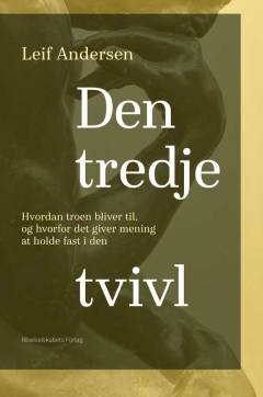 Den tredje tvivl : hvordan troen bliver til, og hvorfor det giver mening at holde fast i den
