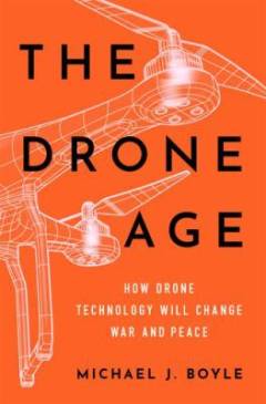 The drone age : how drone technology will change war and peace