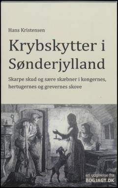 Krybskytter i Sønderjylland : skarpe skud og sære skæbner i kongernes, hertugernes og grevernes skove
