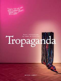 Tropaganda : kunst, kolonialisme og kampe om historien