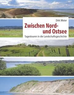Zwischen Nord- und Ostsee : Tagestouren in die Landschaftsgeschichte