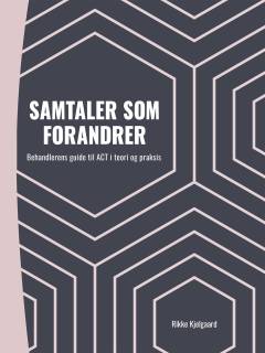 Samtaler som forandrer : behandlerens guide til ACT i teori og praksis