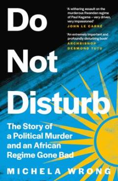 Do not disturb : the story of a political murder and an African regime gone bad