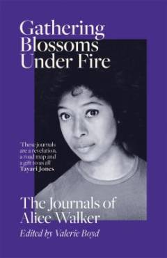 Gathering blossoms under fire : the journals of Alice Walker 1965-2000