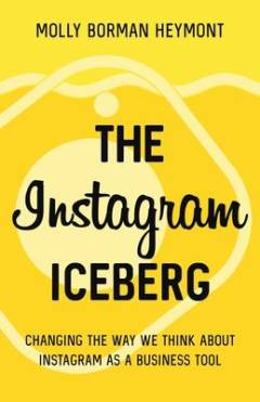 The Instagram iceberg : changing the way we think about Instagram as a business tool