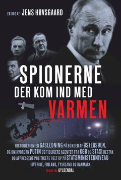 Spionerne der kom ind med varmen : historien om en gasledning på bunden af Østersøen, og om hvordan Putin og tidligere agenter fra KGB og Stasi bestak og afpressede politikere helt op på statsministerniveau i Sverige, Finland, Tyskland og Danmark