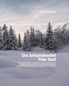 Da århundredet frøs fast : analyse af vejret i Danmark 1796-1800 baseret på logbøger fra vagtskibe i det vestlige Øresund (med tillæg om nedbøren i Danmark 1721-1800 m.m.)