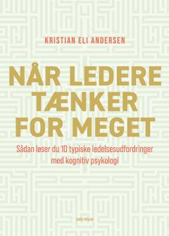 Når ledere tænker for meget : sådan løser du 10 typiske ledelsesudfordringer med kognitiv psykologi