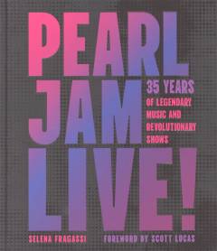Pearl Jam live! : 35 years of legendary music and revolutionary shows