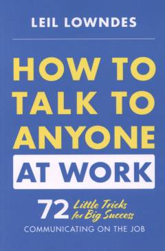 How to talk to anyone at work : 72 little tricks for big success communicating on the job