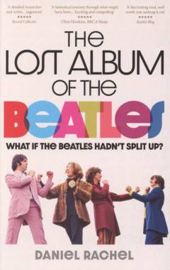 The lost album of The Beatles : what if The Beatles hadn't split up?