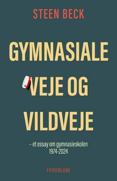 Gymnasiale veje og vildveje : et essay om gymnasieskolen 1974-2024