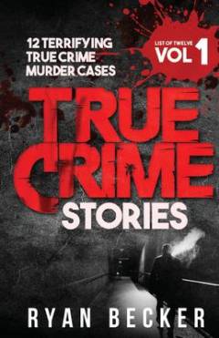 True crime stories, book 1 : 12 terrifying true crime murder cases