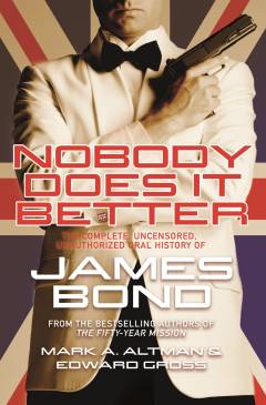 Nobody does it better : the complete, uncensored, unauthorized oral history of James Bond