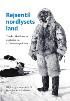 Rejsen til nordlysets land : Therkel Mathiassens dagbøger fra 5. Thule-ekspedition