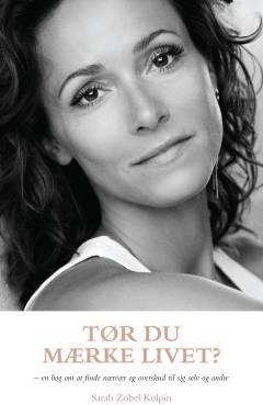 Tør du mærke livet? : en bog om at finde nærvær og overskud til sig selv og andre