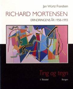 Richard Mortensen. Erindringens år 1958-1993, I : ting og tegn - tekstdel