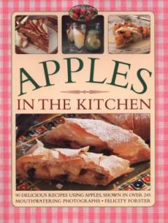 Apples in the kitchen : 90 delicious recipes using apples, shown in over 245 mouthwatering photographs