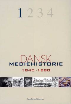 Dansk mediehistorie. Bind 1 : Mediernes forhistorie og 1840-1880