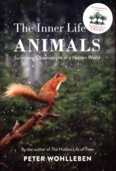 The inner life of animals : love, grief and compassion - surprising observations of a hidden world