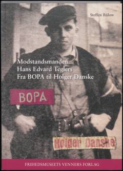 Modstandsmanden Hans Edvard Teglers : fra BOPA til Holger Danske
