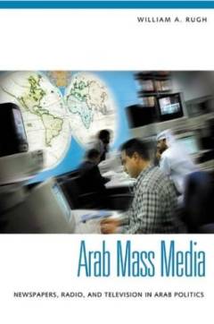 Arab mass media : newspapers, radio, and television in Arab politics