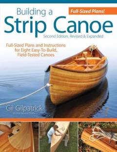 Building a strip canoe : full-sized plans and instructions for eight easy-to-build, field.tested canoes