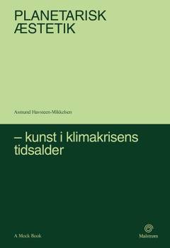Planetarisk æstetik : kunst i klimakrisens tidsalder