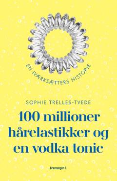 100 millioner hårelastikker og en vodkatonic : en iværksætters historie