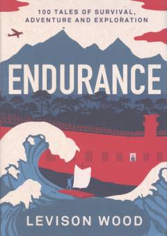 Endurance : 100 tales of survival, adventure and exploration
