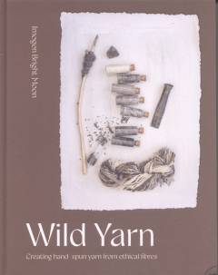 Wild yarn : creating hand-spun yarn from ethical fibres