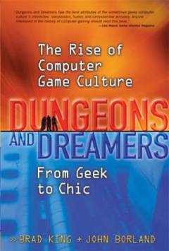 Dungeons and dreamers : the rise of computer game culture from geek to chic