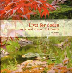 Livet før døden : 20 år med hospice i Danmark : antologi