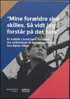 "Mine forældre skal skilles. Så vidt jeg forstår på det hele" : et indblik i hvad børn fortæller om skilsmisser til børnetelefonen hos Børns Vilkår