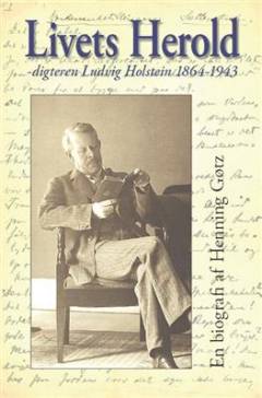 Livets Herold : digteren Ludvig Holstein 1864-1943